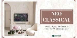 Neo Classical: Phong cách bán cổ điển – vẻ đẹp tinh tế & sang trọng