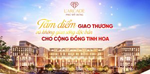 Phú Mỹ Hưng L'Arcade: Tâm điểm giao thương và không gian sống độc bản cho cộng đồng tinh hoa