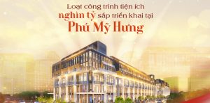 Loạt công trình tiện ích nghìn tỷ sắp triển khai tại Phú Mỹ Hưng